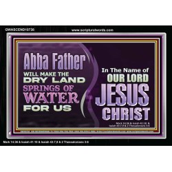 ABBA FATHER WILL MAKE OUR DRY LAND SPRINGS OF WATER  Christian Acrylic Frame Art  GWASCEND10738  "33X25"