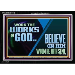 WORK THE WORKS OF GOD BELIEVE ON HIM WHOM HE HATH SENT  Scriptural Verse Acrylic Frame   GWASCEND10742  