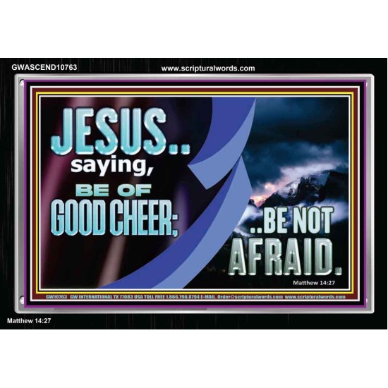 BE OF GOOD CHEER BE NOT AFRAID  Contemporary Christian Wall Art  GWASCEND10763  