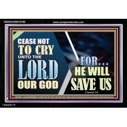 CEASE NOT TO CRY UNTO THE LORD OUR GOD FOR HE WILL SAVE US  Scripture Art Acrylic Frame  GWASCEND10768  "33X25"