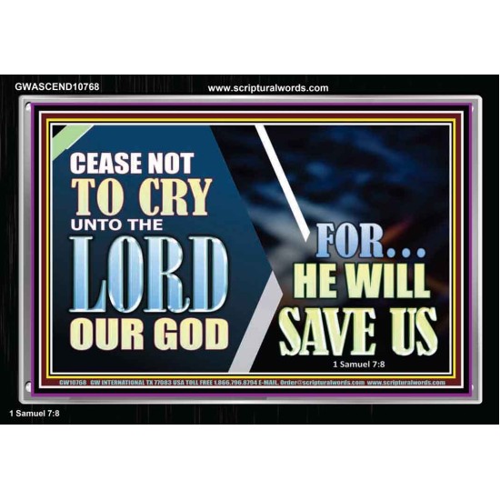 CEASE NOT TO CRY UNTO THE LORD OUR GOD FOR HE WILL SAVE US  Scripture Art Acrylic Frame  GWASCEND10768  