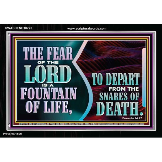 THE FEAR OF THE LORD IS A FOUNTAIN OF LIFE TO DEPART FROM THE SNARES OF DEATH  Scriptural Portrait Acrylic Frame  GWASCEND10770  