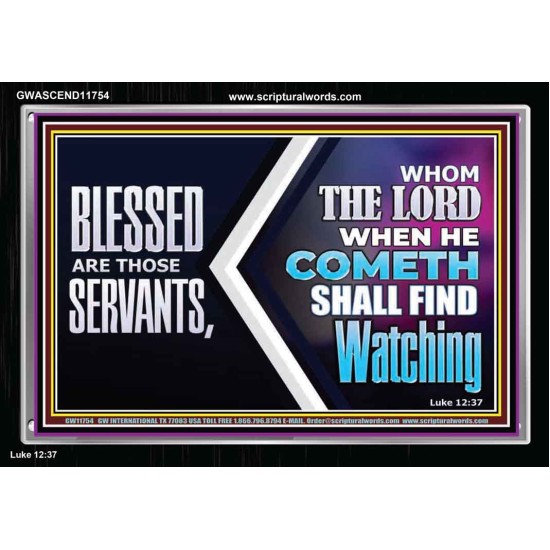 SERVANTS WHOM THE LORD WHEN HE COMETH SHALL FIND WATCHING  Unique Power Bible Acrylic Frame  GWASCEND11754  