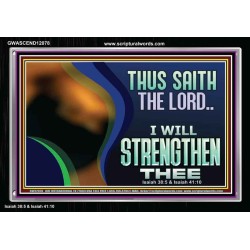 THUS SAITH THE LORD I WILL STRENGTHEN THEE  Bible Scriptures on Love Acrylic Frame  GWASCEND12078  "33X25"