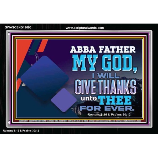 ABBA FATHER MY GOD I WILL GIVE THANKS UNTO THEE FOR EVER  Scripture Art Prints  GWASCEND12090  
