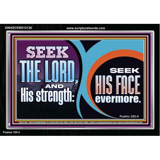 SEEK THE LORD HIS STRENGTH AND SEEK HIS FACE CONTINUALLY  Unique Scriptural ArtWork  GWASCEND12136  