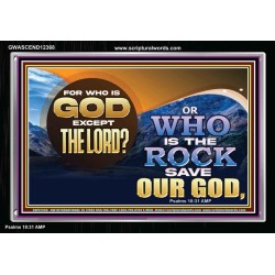 FOR WHO IS GOD EXCEPT THE LORD WHO IS THE ROCK SAVE OUR GOD  Ultimate Inspirational Wall Art Acrylic Frame  GWASCEND12368  "33X25"
