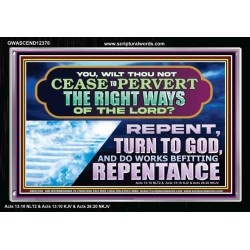 WILT THOU NOT CEASE TO PERVERT THE RIGHT WAYS OF THE LORD  Unique Scriptural Acrylic Frame  GWASCEND12378  "33X25"