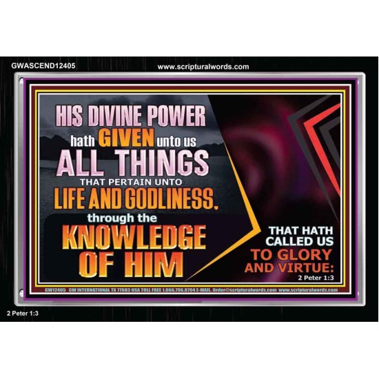 HIS DIVINE POWER HATH GIVEN UNTO US ALL THINGS  Eternal Power Acrylic Frame  GWASCEND12405  