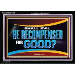 SHALL EVIL BE RECOMPENSED FOR GOOD  Scripture Acrylic Frame Signs  GWASCEND12708  "33X25"