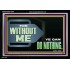 FOR WITHOUT ME YE CAN DO NOTHING  Scriptural Acrylic Frame Signs  GWASCEND12709  "33X25"