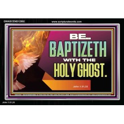 BE BAPTIZETH WITH THE HOLY GHOST  Sanctuary Wall Picture Acrylic Frame  GWASCEND12992  "33X25"