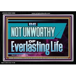 BE NOT UNWORTHY OF EVERLASTING LIFE  Unique Power Bible Acrylic Frame  GWASCEND13068  "33X25"
