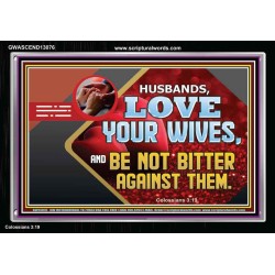 HUSBAND LOVE YOUR WIVES AND BE NOT BITTER AGAINST THEM  Unique Scriptural Picture  GWASCEND13076  "33X25"