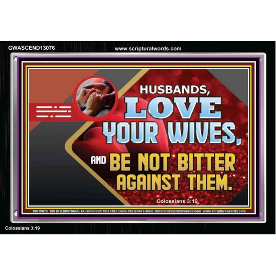HUSBAND LOVE YOUR WIVES AND BE NOT BITTER AGAINST THEM  Unique Scriptural Picture  GWASCEND13076  