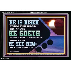 HE IS RISEN FROM THE DEAD  Bible Verse Acrylic Frame  GWASCEND13093  "33X25"