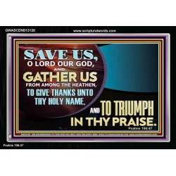 DELIVER US O LORD THAT WE MAY GIVE THANKS TO YOUR HOLY NAME AND GLORY IN PRAISING YOU  Bible Scriptures on Love Acrylic Frame  GWASCEND13126  "33X25"