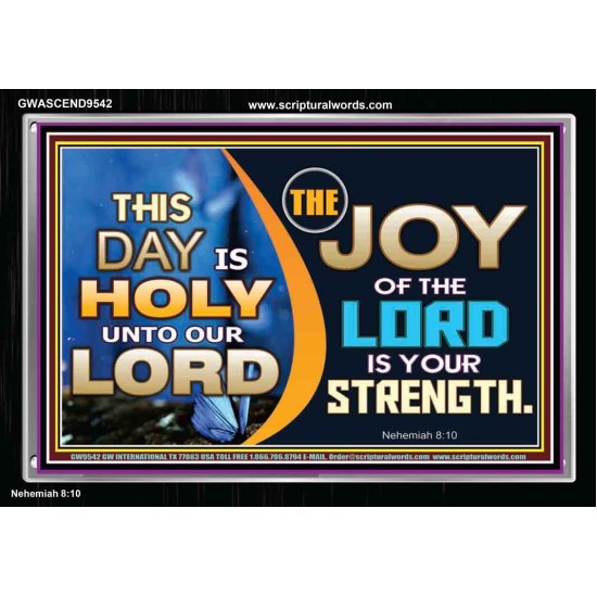 THIS DAY IS HOLY THE JOY OF THE LORD SHALL BE YOUR STRENGTH  Ultimate Power Acrylic Frame  GWASCEND9542  