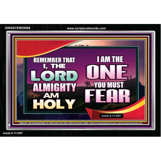 THE ONE YOU MUST FEAR IS LORD ALMIGHTY  Unique Power Bible Acrylic Frame  GWASCEND9566  