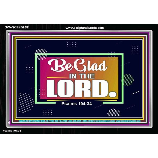 BE GLAD IN THE LORD  Sanctuary Wall Acrylic Frame  GWASCEND9581  