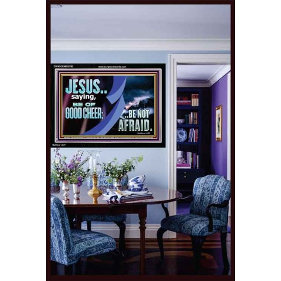 BE OF GOOD CHEER BE NOT AFRAID  Contemporary Christian Wall Art  GWASCEND10763  