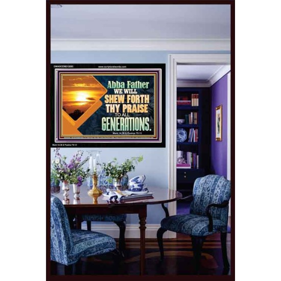 ABBA FATHER WE WILL SHEW FORTH THY PRAISE TO ALL GENERATIONS  Bible Verse Acrylic Frame  GWASCEND12093  
