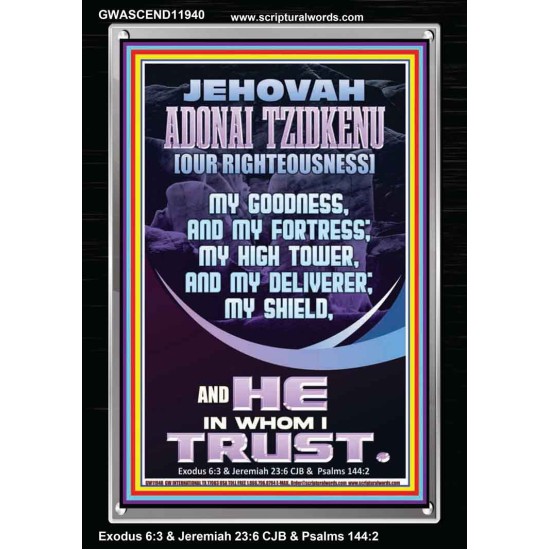 JEHOVAH ADONAI TZIDKENU OUR RIGHTEOUSNESS MY GOODNESS MY FORTRESS MY HIGH TOWER MY DELIVERER MY SHIELD  Eternal Power Portrait  GWASCEND11940  