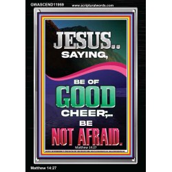 JESUS SAID BE OF GOOD CHEER BE NOT AFRAID  Church Portrait  GWASCEND11959  "25x33"