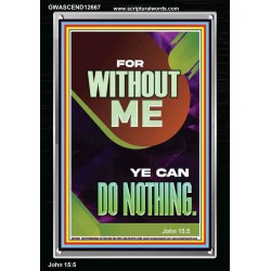 FOR WITHOUT ME YE CAN DO NOTHING  Church Portrait  GWASCEND12667  "25x33"