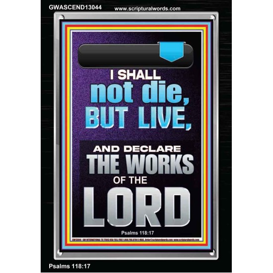 I SHALL NOT DIE BUT LIVE AND DECLARE THE WORKS OF THE LORD  Christian Paintings  GWASCEND13044  