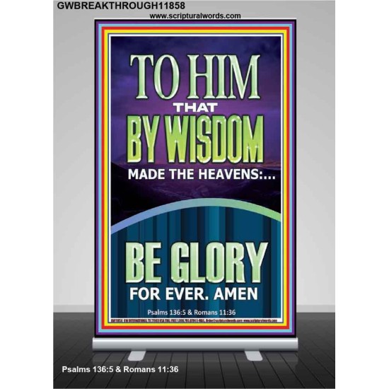 TO HIM THAT BY WISDOM MADE THE HEAVENS  Bible Verse for Home Retractable Stand  GWBREAKTHROUGH11858  