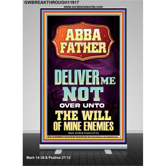 ABBA FATHER DELIVER ME NOT OVER UNTO THE WILL OF MINE ENEMIES  Ultimate Inspirational Wall Art Retractable Stand  GWBREAKTHROUGH11917  