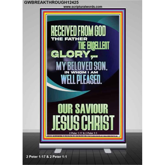 RECEIVED FROM GOD THE FATHER THE EXCELLENT GLORY  Ultimate Inspirational Wall Art Retractable Stand  GWBREAKTHROUGH12425  