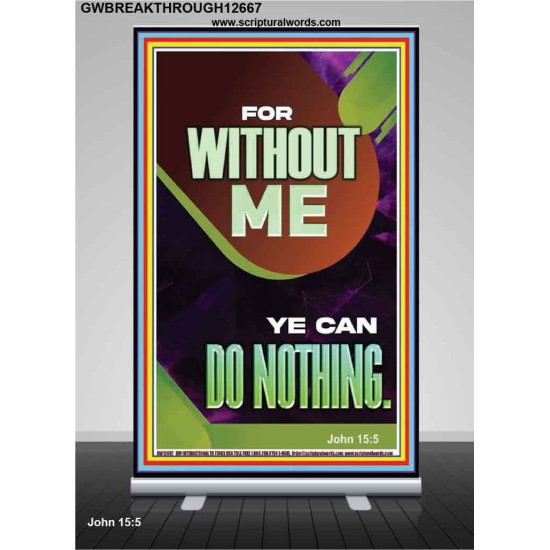 FOR WITHOUT ME YE CAN DO NOTHING  Church Retractable Stand  GWBREAKTHROUGH12667  