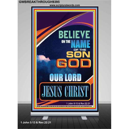 BELIEVE ON THE NAME OF THE SON OF GOD JESUS CHRIST  Ultimate Inspirational Wall Art Retractable Stand  GWBREAKTHROUGH9395  