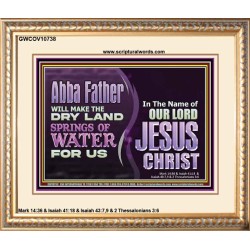 ABBA FATHER WILL MAKE OUR DRY LAND SPRINGS OF WATER  Christian Portrait Art  GWCOV10738  "23x18"