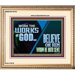 WORK THE WORKS OF GOD BELIEVE ON HIM WHOM HE HATH SENT  Scriptural Verse Portrait   GWCOV10742  "23x18"