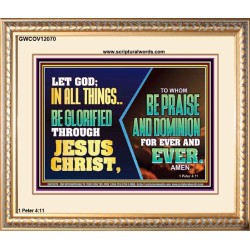 LET GOD IN ALL THINGS BE GLORIFIED THROUGH JESUS CHRIST  Christian Wall Décor  GWCOV12070  "23x18"