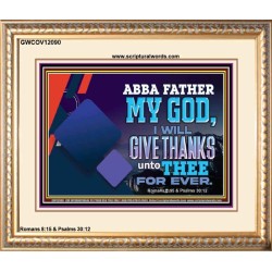 ABBA FATHER MY GOD I WILL GIVE THANKS UNTO THEE FOR EVER  Scripture Art Prints  GWCOV12090  