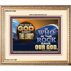FOR WHO IS GOD EXCEPT THE LORD WHO IS THE ROCK SAVE OUR GOD  Ultimate Inspirational Wall Art Portrait  GWCOV12368  "23x18"
