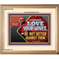 HUSBAND LOVE YOUR WIVES AND BE NOT BITTER AGAINST THEM  Unique Scriptural Picture  GWCOV13076  "23x18"