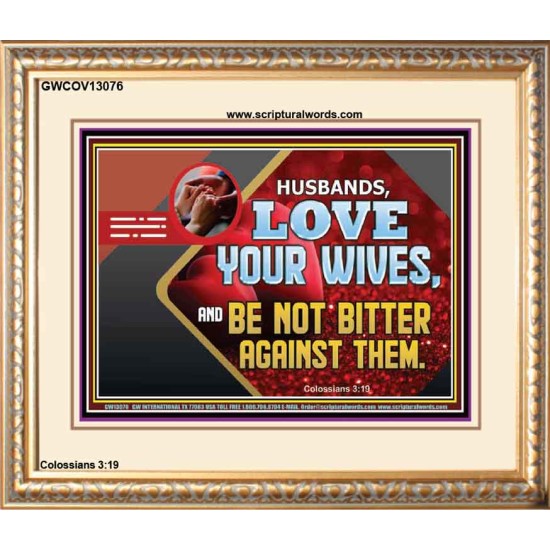 HUSBAND LOVE YOUR WIVES AND BE NOT BITTER AGAINST THEM  Unique Scriptural Picture  GWCOV13076  