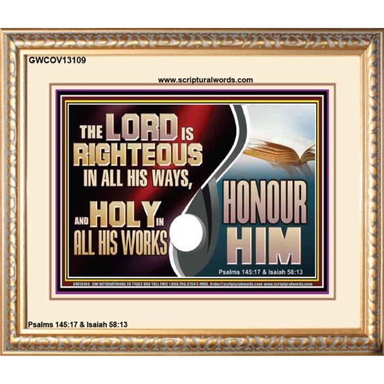 THE LORD IS RIGHTEOUS IN ALL HIS WAYS AND HOLY IN ALL HIS WORKS HONOUR HIM  Scripture Art Prints Portrait  GWCOV13109  