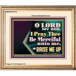 LORD MY GOD, I PRAY THEE BE MERCIFUL UNTO ME, AND RAISE ME UP  Unique Bible Verse Portrait  GWCOV13112  "23x18"