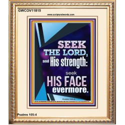 SEEK THE LORD AND HIS STRENGTH AND SEEK HIS FACE EVERMORE  Wall Décor  GWCOV11815  "18X23"