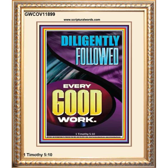 DILIGENTLY FOLLOWED EVERY GOOD WORK  Ultimate Inspirational Wall Art Portrait  GWCOV11899  