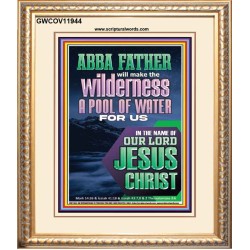 ABBA FATHER WILL MAKE THY WILDERNESS A POOL OF WATER  Ultimate Inspirational Wall Art  Portrait  GWCOV11944  "18X23"