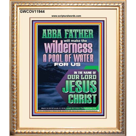 ABBA FATHER WILL MAKE THY WILDERNESS A POOL OF WATER  Ultimate Inspirational Wall Art  Portrait  GWCOV11944  