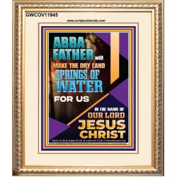 ABBA FATHER WILL MAKE THE DRY SPRINGS OF WATER FOR US  Unique Scriptural Portrait  GWCOV11945  "18X23"