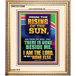 FROM THE RISING OF THE SUN AND THE WEST THERE IS NONE BESIDE ME  Affordable Wall Art  GWCOV12308  "18X23"